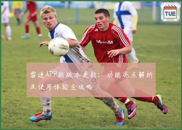 雷速APP新版本更新：功能亮点解析及使用体验全攻略