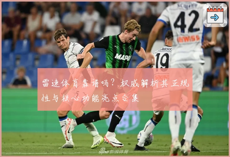 雷速体育靠谱吗？权威解析其正规性与核心功能亮点合集
