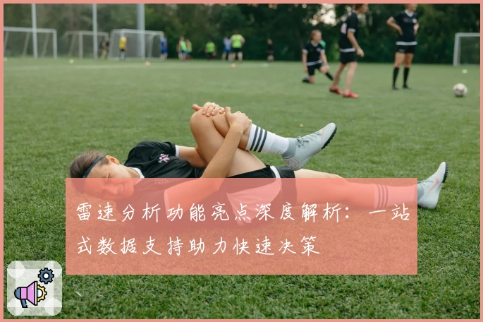 雷速分析功能亮点深度解析:一站式数据支持助力快速决策