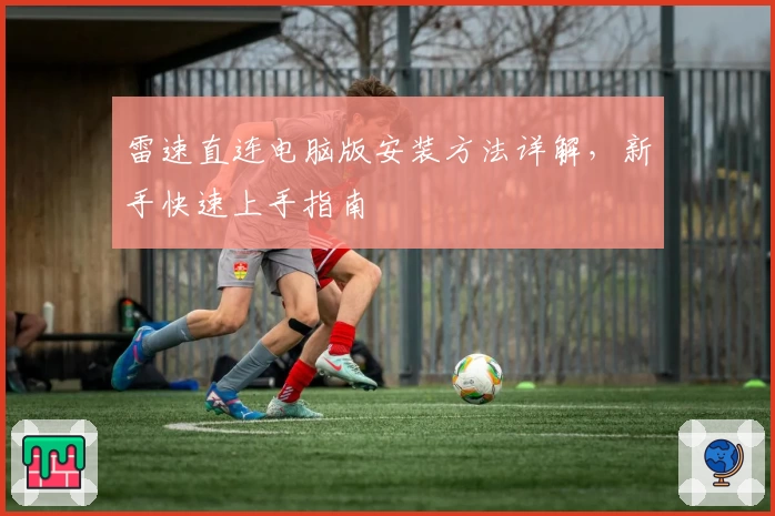 雷速直连电脑版安装方法详解，新手快速上手指南