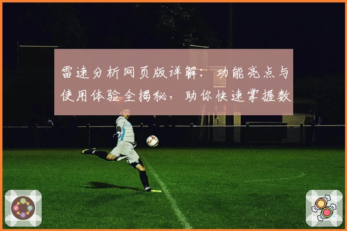 雷速分析网页版详解：功能亮点与使用体验全揭秘，助你快速掌握数据分析技巧