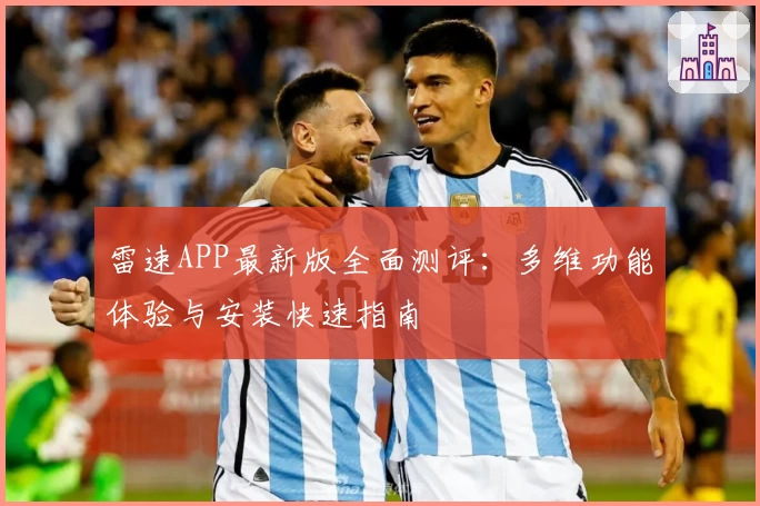 雷速APP最新版全面测评:多维功能体验与安装快速指南