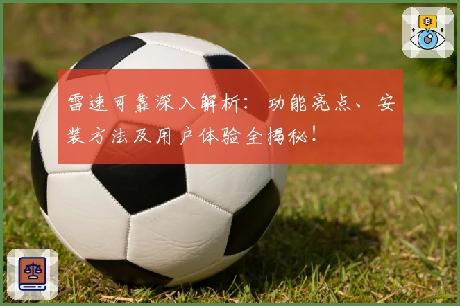 雷速可靠深入解析：功能亮点、安装方法及用户体验全揭秘！