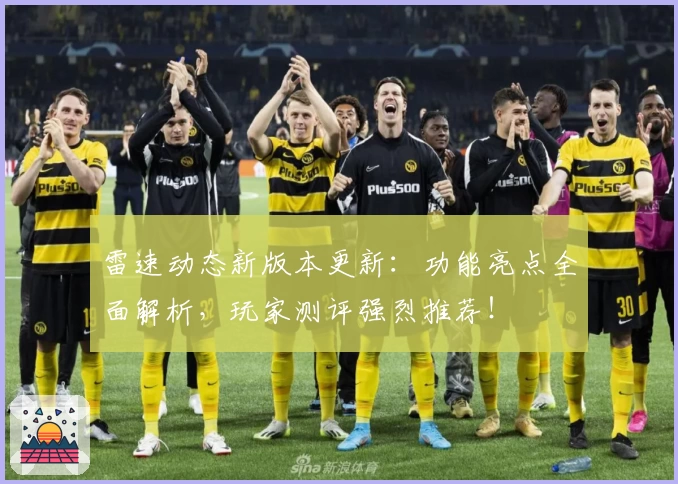 雷速动态新版本更新:功能亮点全面解析,玩家测评强烈推荐!