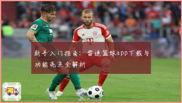 新手入门指南：雷速篮球app下载与功能亮点全解析
