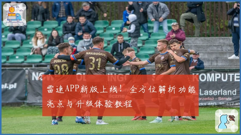 雷速APP新版上线!全方位解析功能亮点与升级体验教程