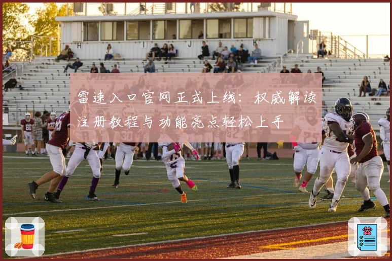 雷速入口官网正式上线：权威解读注册教程与功能亮点轻松上手