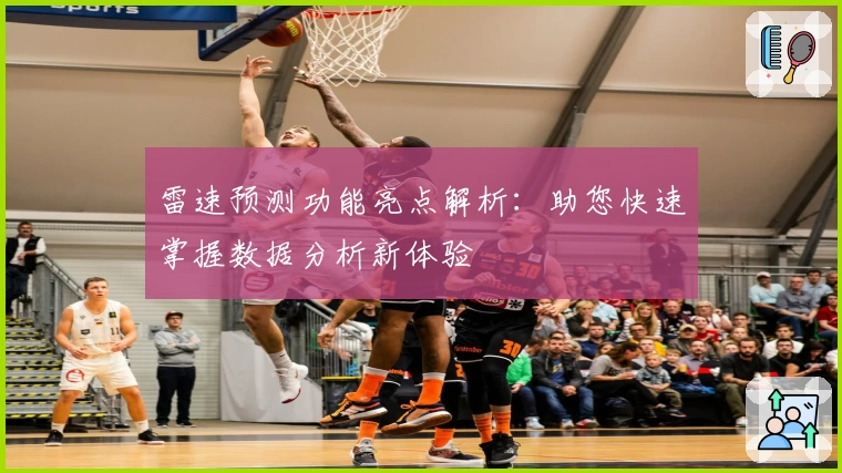 雷速预测功能亮点解析：助您快速掌握数据分析新体验