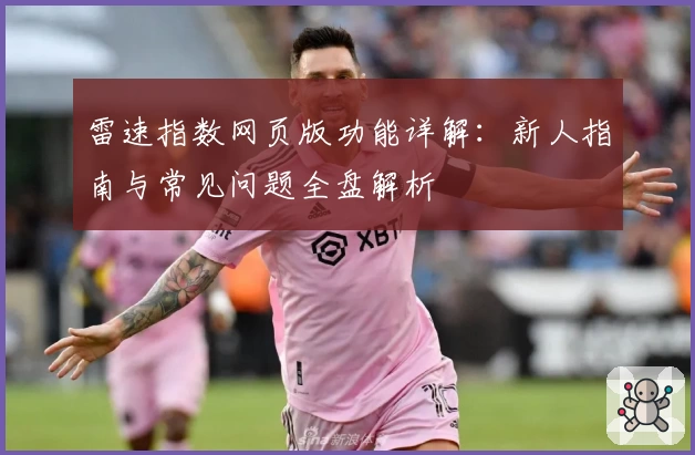 雷速指数网页版功能详解：新人指南与常见问题全盘解析